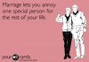 marriage-lets-annoy-one-special-person-rest-life-ecards-someecardscom.jpeg